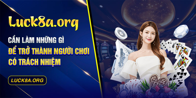 Cần làm những gì để trở thành người chơi có trách nhiệm