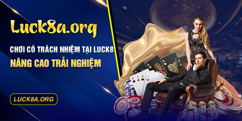 Chơi có trách nhiệm tại Luck8 – Nâng cao trải nghiệm